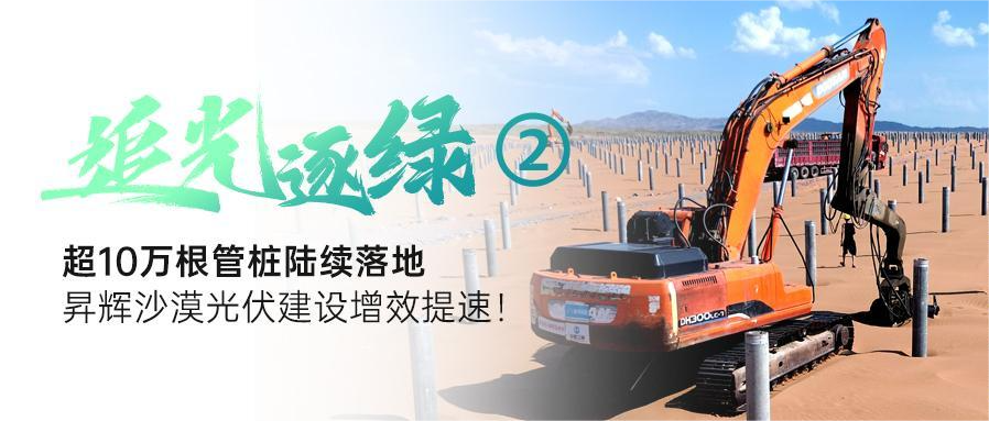 追光逐綠②丨超10萬(wàn)根管樁陸續(xù)落地，昇輝沙漠光伏建設(shè)增效提速！